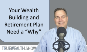 Your Wealth Building and Retirement Plan Need a “Why”