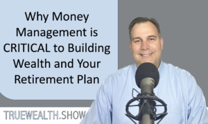 Why Money Management is CRITICAL to Building Wealth and Your Retirement Plan