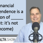 Financial Independence Financial Independence is a Function of _________ (hint: it’s not income)